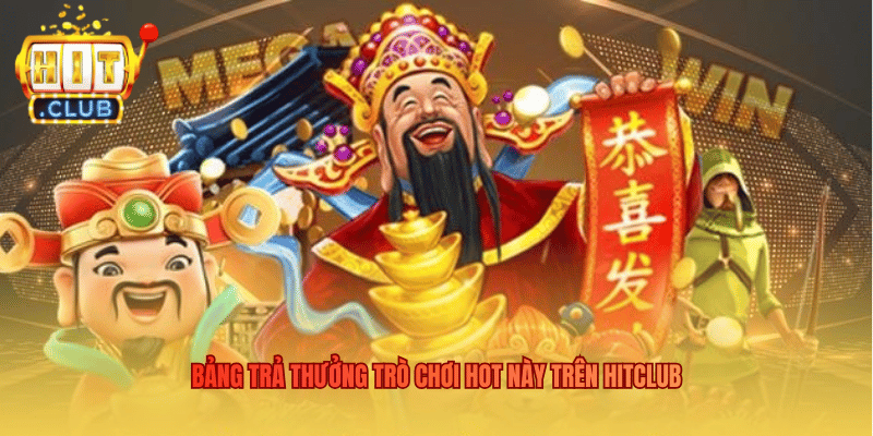 Thần Tài – Trải Nghiệm Quay Hũ Thắng Lớn Tại Hitclub Bảng trả thưởng trò chơi hot này trên Hitclub