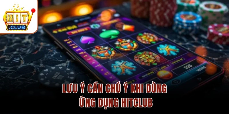 Tải App HITCLUB Cho Điện Thoại Android/IOS Bản Chuẩn 2026 Lưu ý cần chú ý khi dùng ứng dụng HITCLUB
